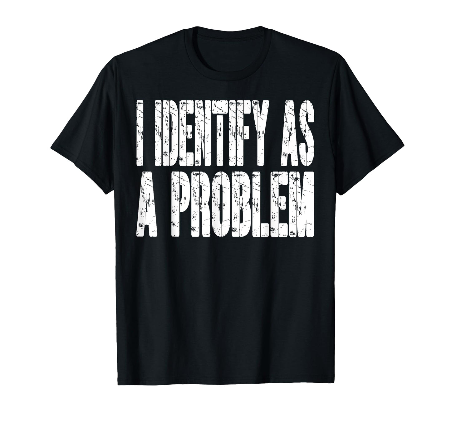 I Identify As A Problem Funny Humor Joke Sarcastic Quote T-Shirt