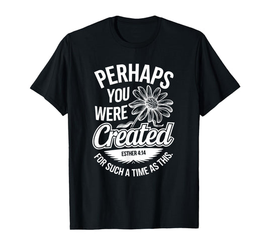 Esther 4:14 Perhaps You Were Created For Such A Time As This T-Shirt