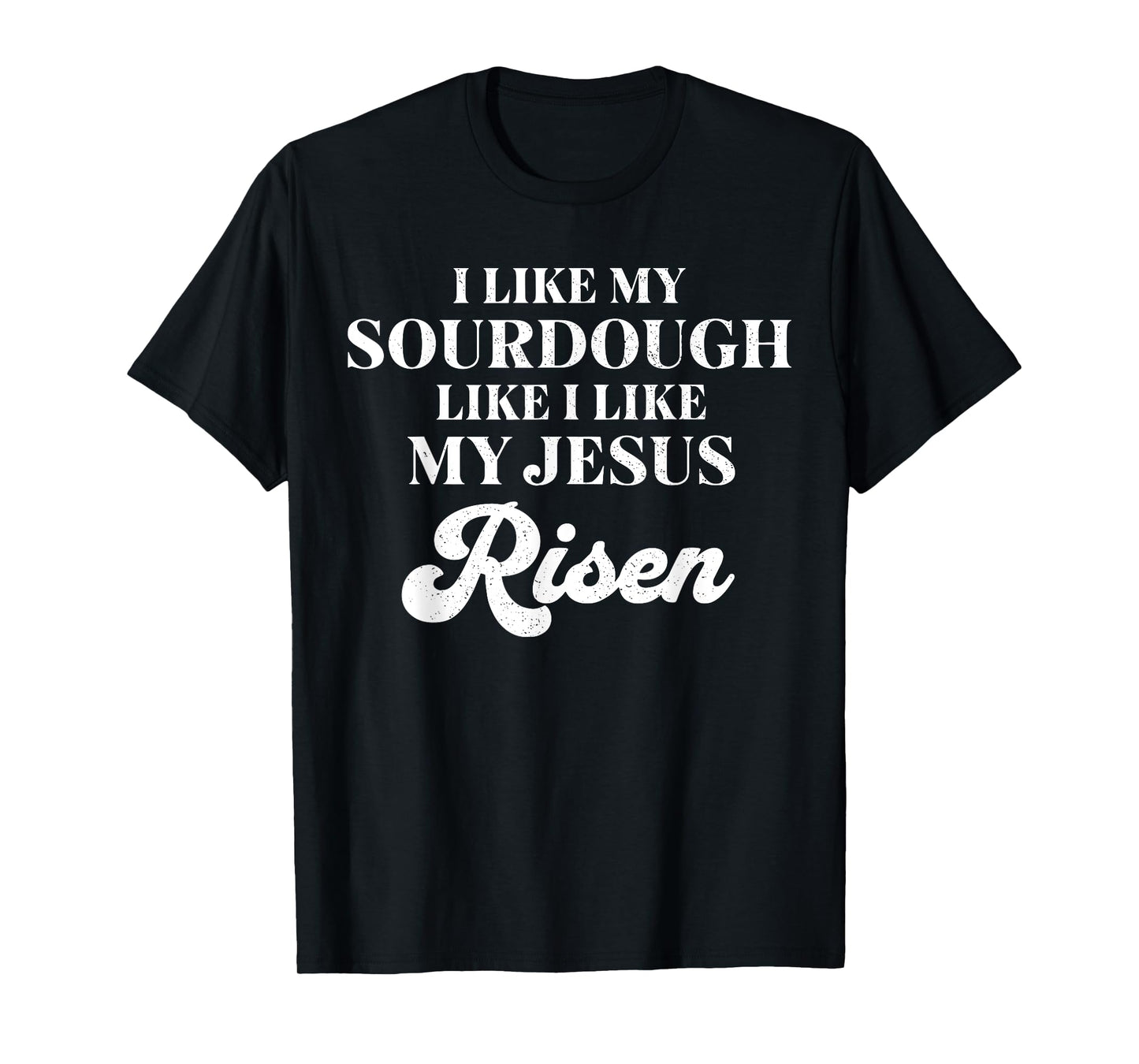 Retro I Like My Sourdough Like I Like My Jesus Risen Funny T-Shirt