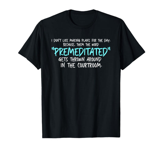 Don't Like Making Plans For Day Then Word Premeditated T-Shirt
