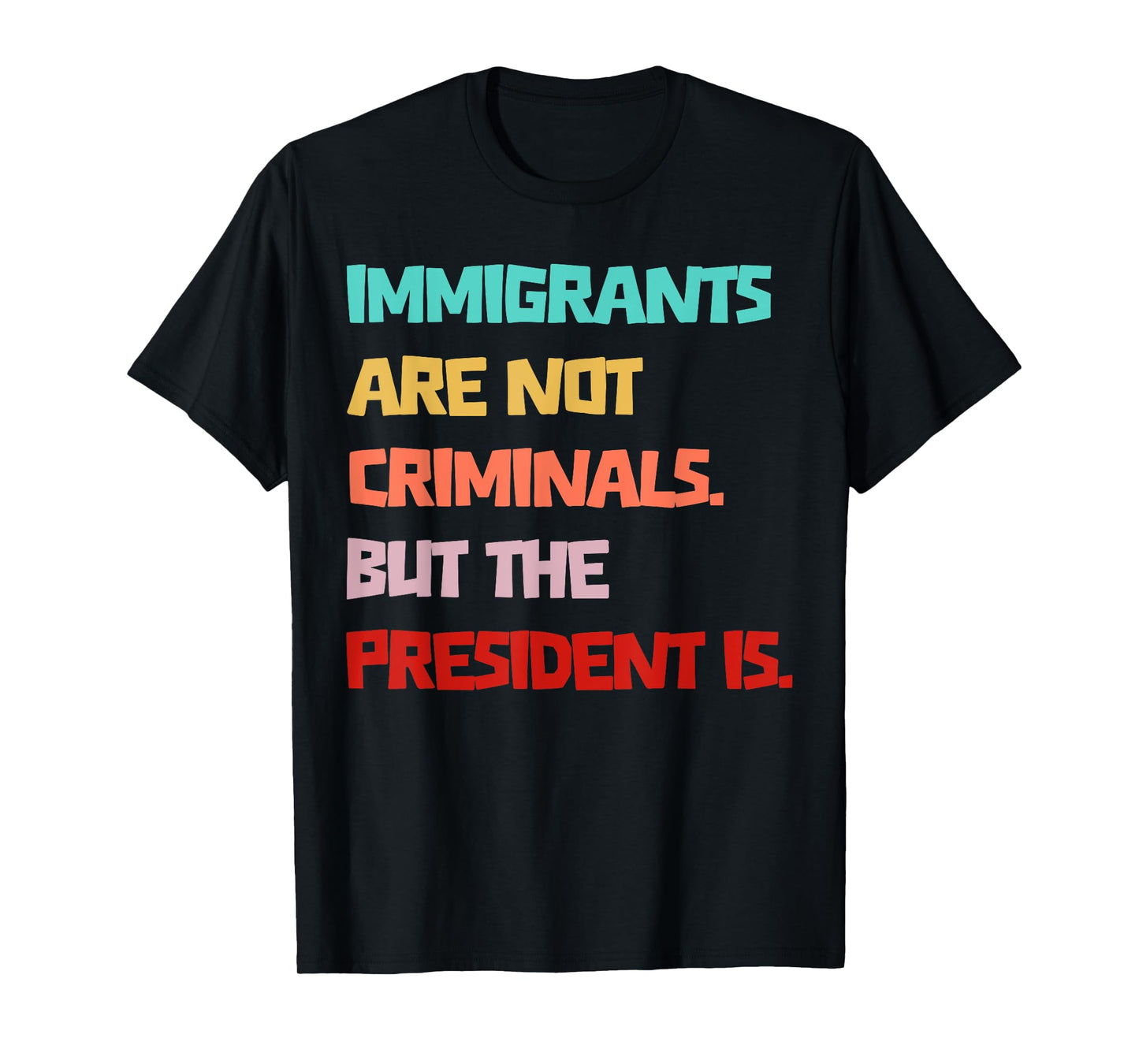 Immigrants Are Not Criminals But The President Is Funny T-Shirt