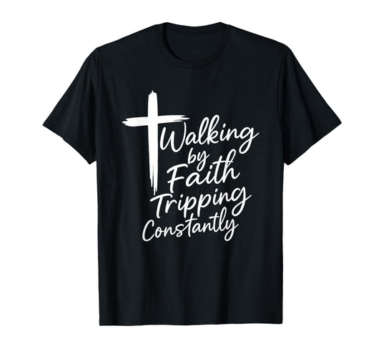 Walking by Faith Tripping Constantly Christian Jesus T-Shirt