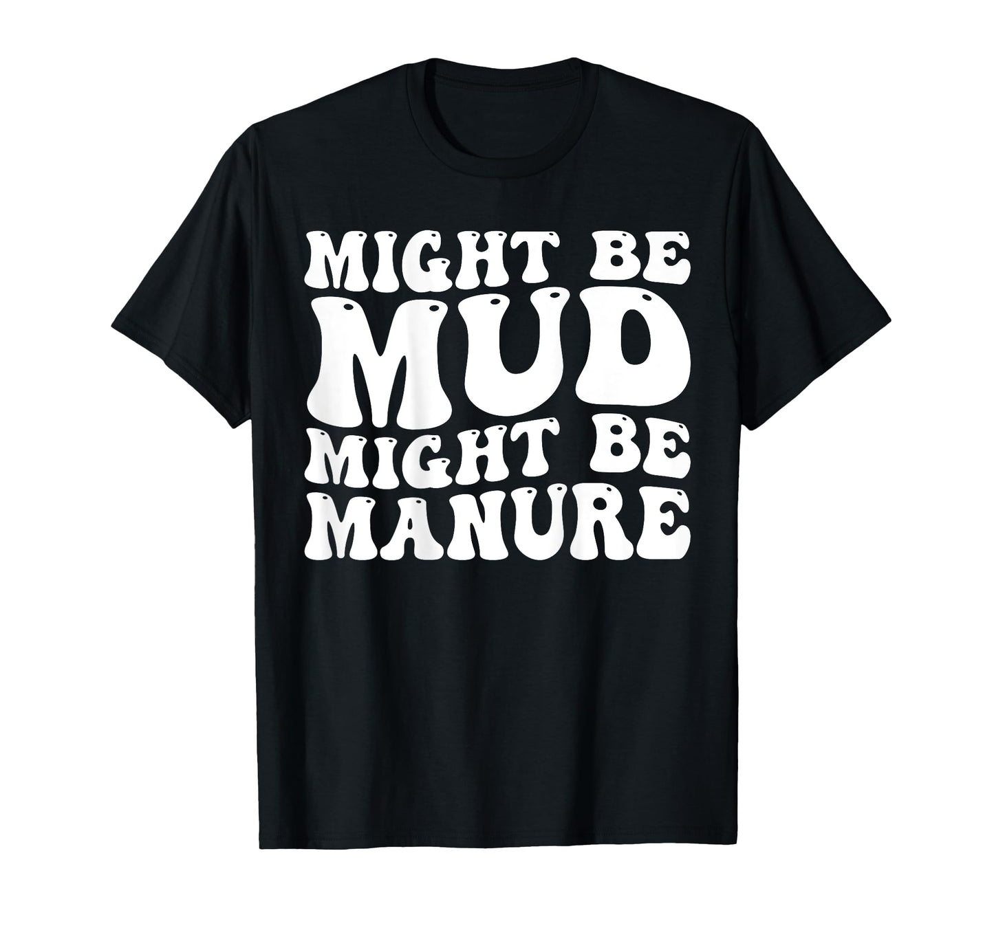 Might Be Mud Might Be Manure Funny Quote Farming Agriculture T-Shirt