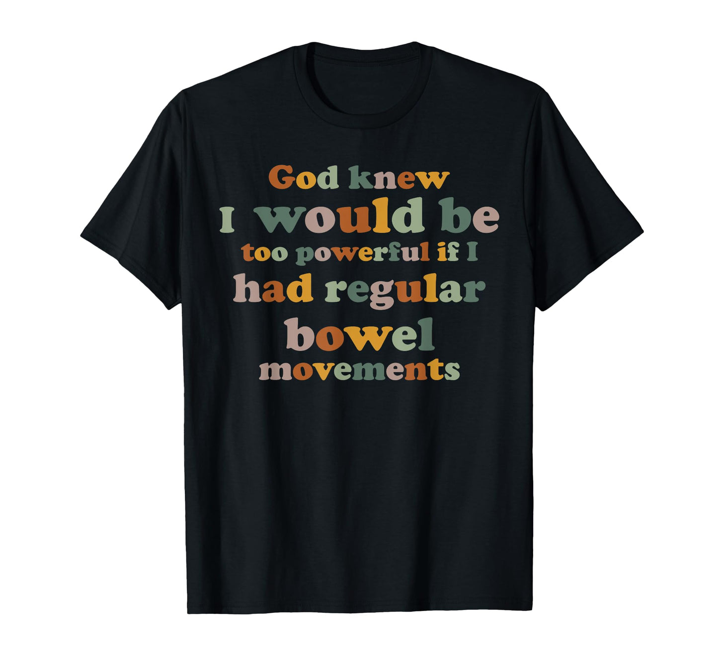 God knew I would be too powerful if I had regular bowel T-Shirt