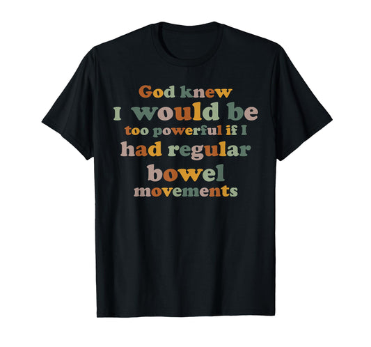 God knew I would be too powerful if I had regular bowel T-Shirt