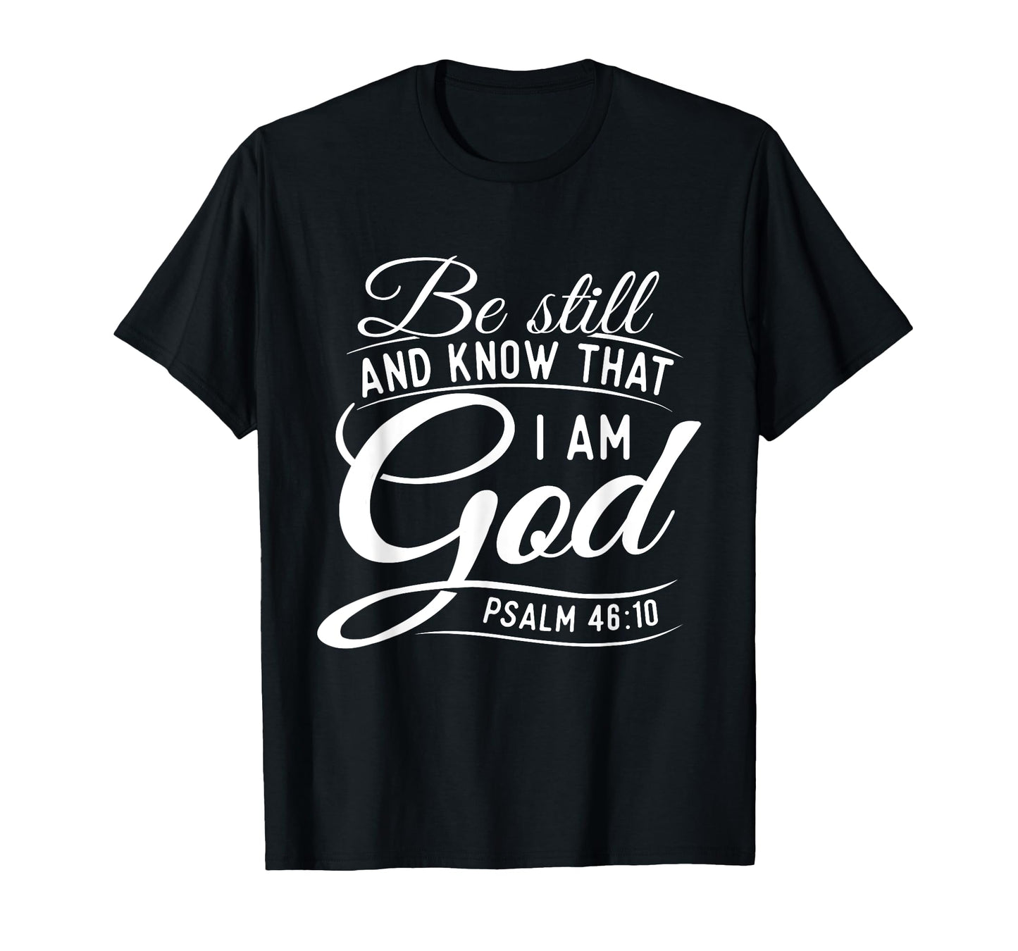 Be Still And Know That I Am God - Bible Christian Faith T-Shirt