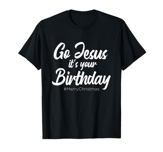 Go Jesus It's Your Birthday - Merry Christmas Funny Party T-Shirt