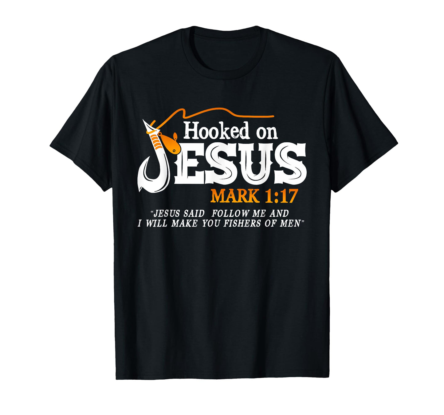 Hooked On Jesus Jesus I Will Make You Fishers Of Men T-Shirt