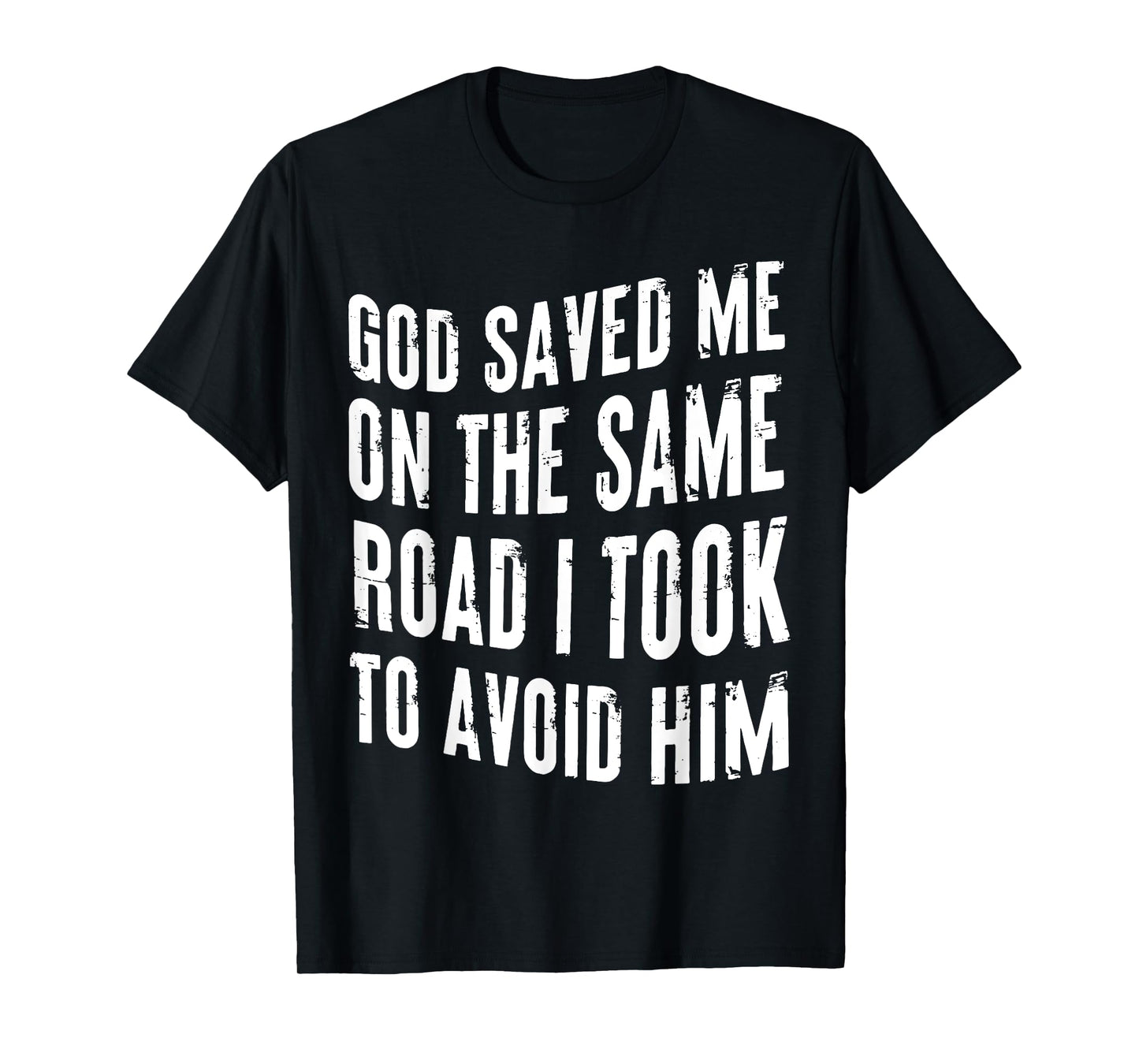 God Saved Me On The Same Road I Took To Avoid Him Christian T-Shirt