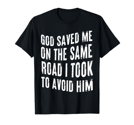 God Saved Me On The Same Road I Took To Avoid Him Christian T-Shirt
