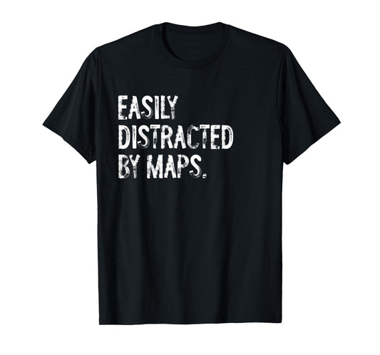 Easily Distracted By Maps Funny Geography T-Shirt