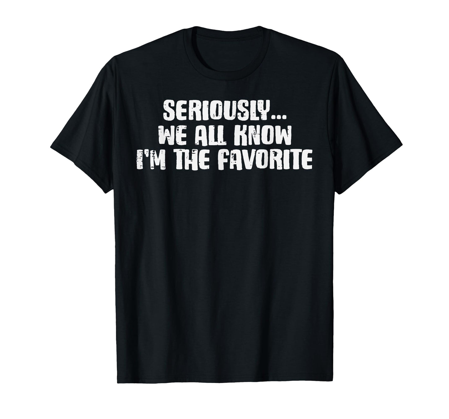 Seriously We All Know Im Favorite Funny Saying Women Men Kid T-Shirt