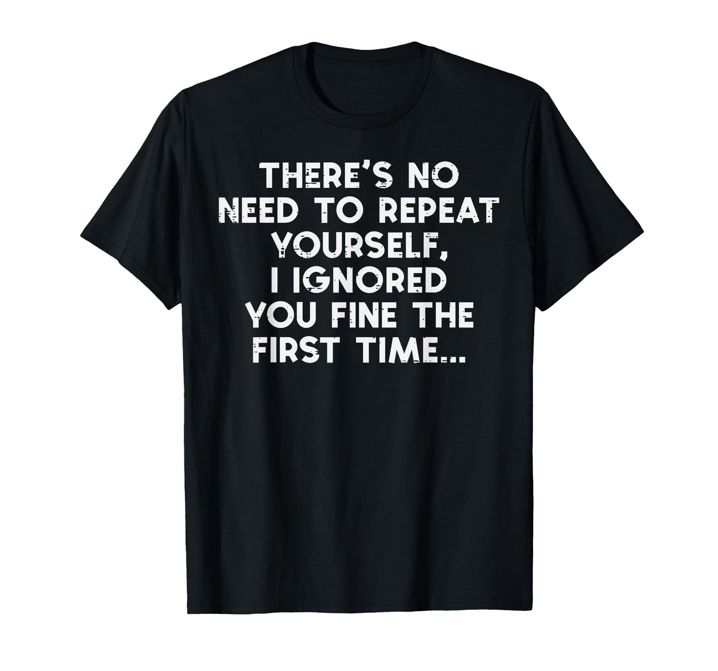 No Need Repeat Yourself I Ignored You Funny Saying Women Men T-Shirt