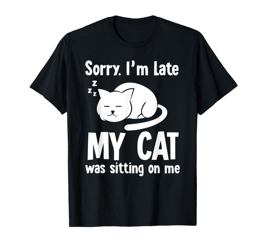 Funny Sorry I'm Late My Cat Was Sitting On Me T-Shirt