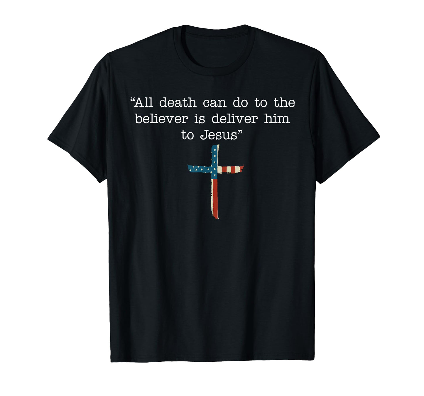 All Death Can Do to The Believer is Deliver Him to Jesus T-Shirt
