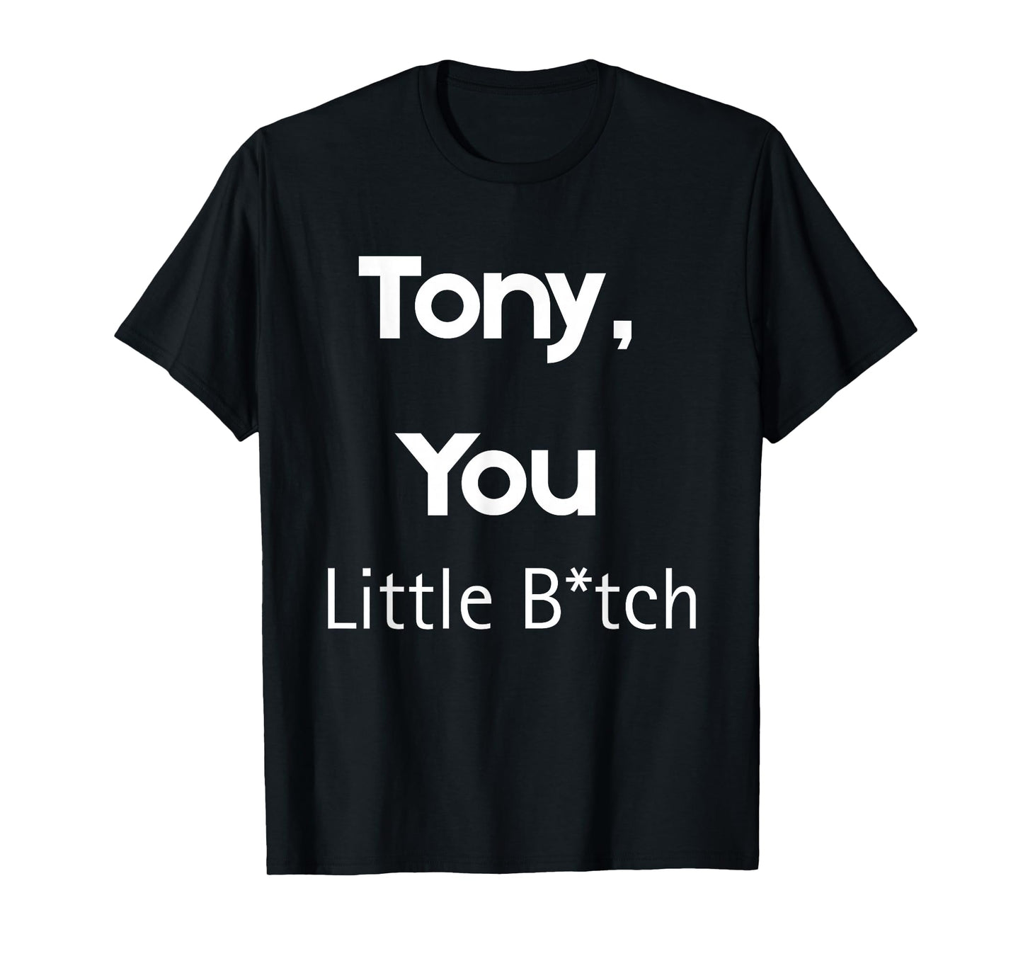 Tony You Little B Funny Quote Sarcastic Humor T-Shirt