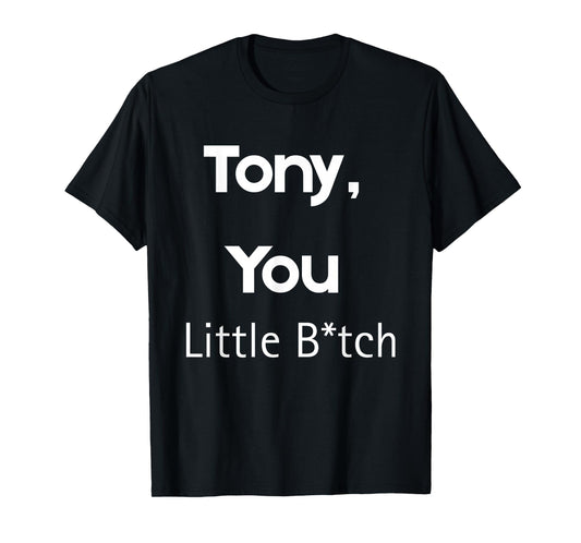 Tony You Little B Funny Quote Sarcastic Humor T-Shirt