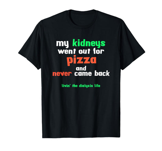 My Kidneys Went Out For Pizza a Funny Dialysis Patient T-Shirt
