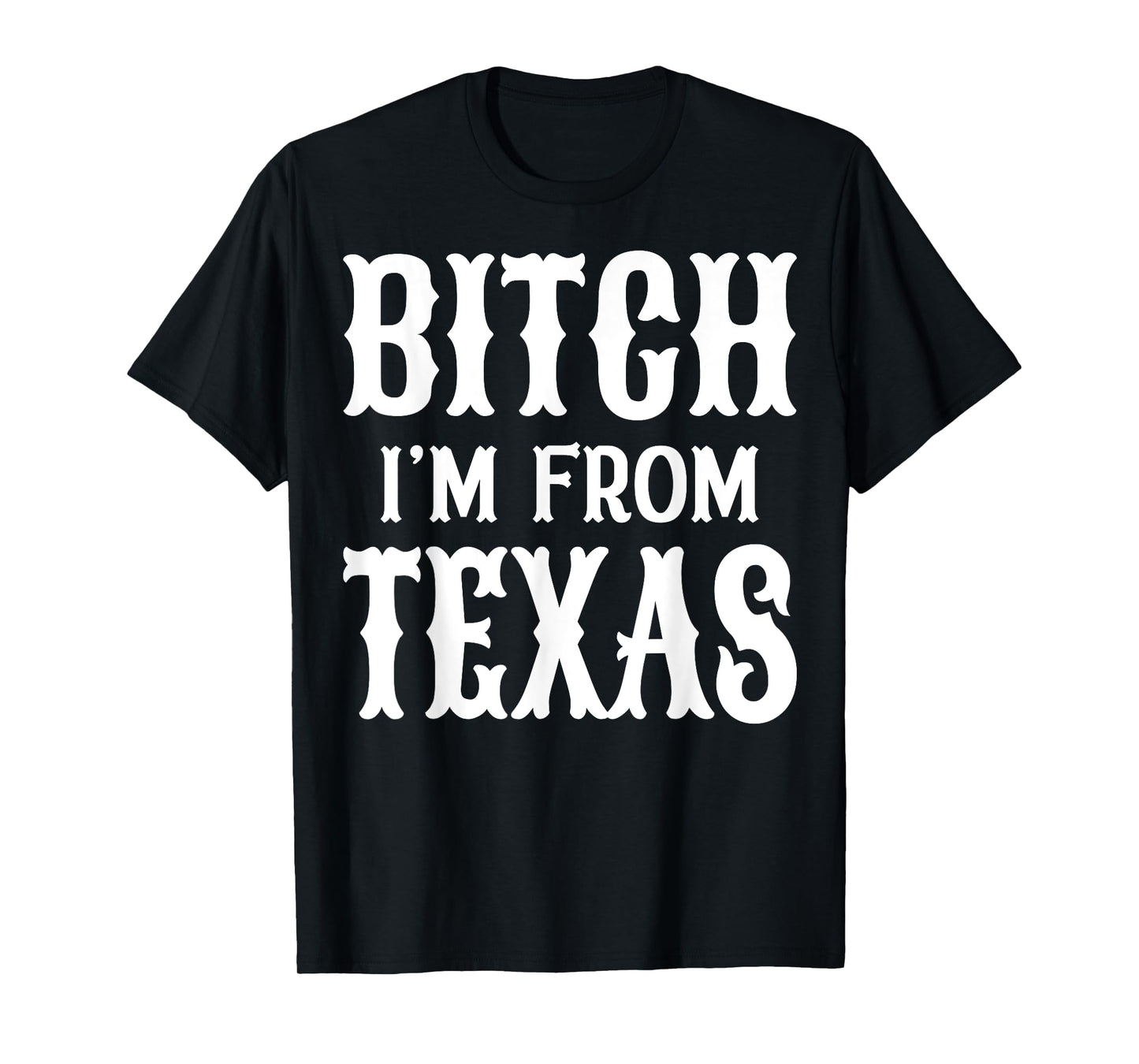 Bitch I'm From Texas T-Shirt