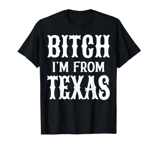 Bitch I'm From Texas T-Shirt