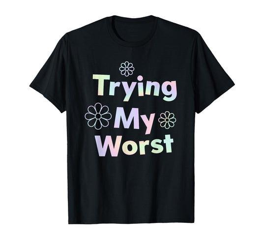 Trying My Worst Inspirational Quotes Funny T-Shirt