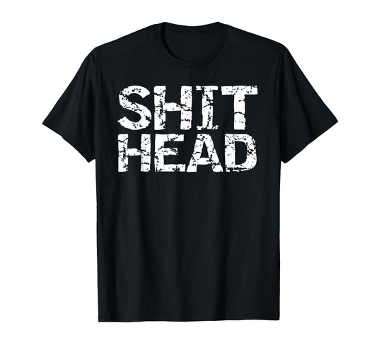 Funny Gag Gift for Men Boyfriend Gift Idea Husband Shit Head T-Shirt