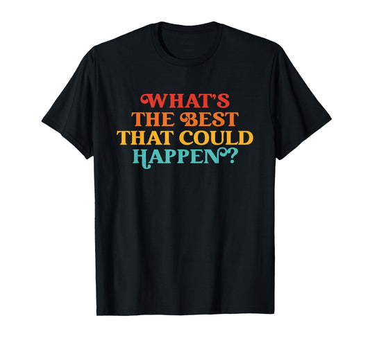 What's The Best That Could Happen Quote T-Shirt