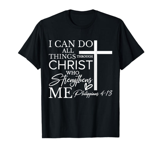 I Can Do All Things Through Christ Who Strengthens Me T-Shirt