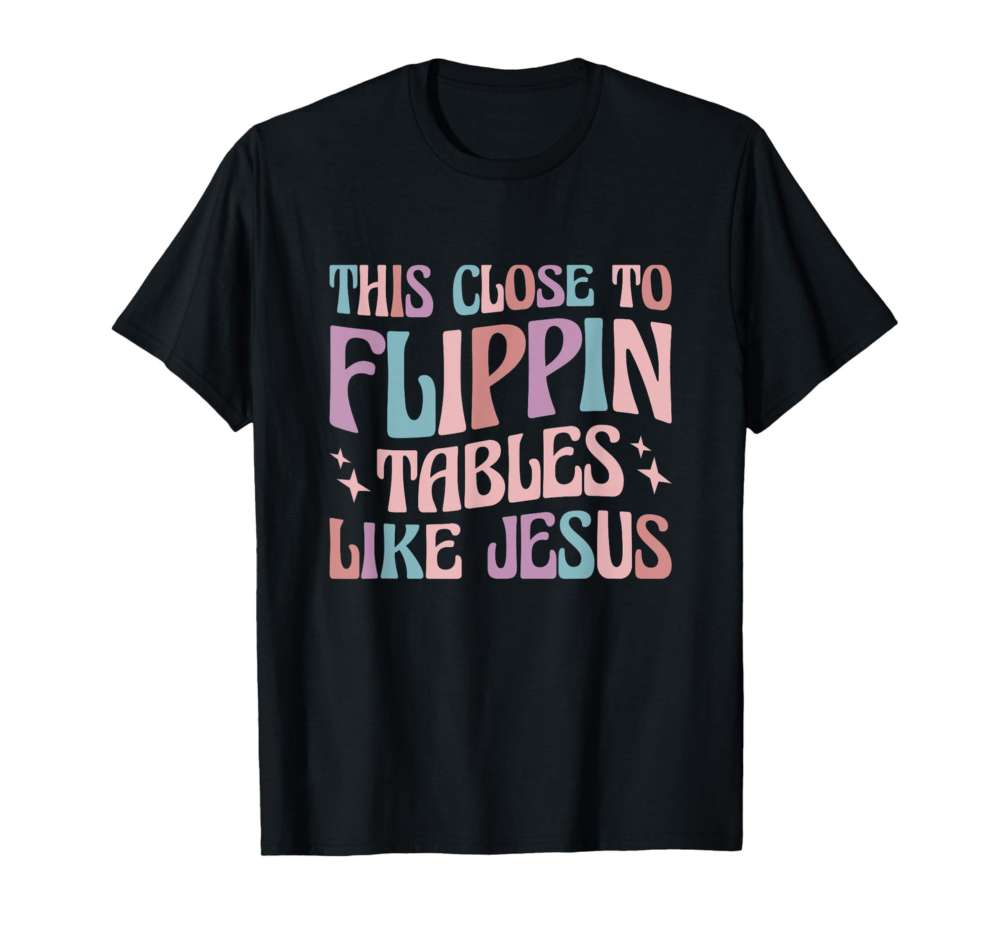 This Close To Flippin Tables Like Jesus T-Shirt