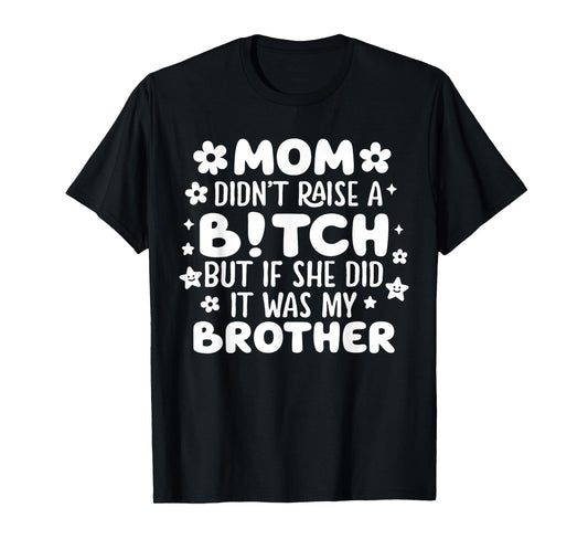 Mom Didn’t Raise A B!tch Funny Brother Joke Retro Funny Tee T-Shirt