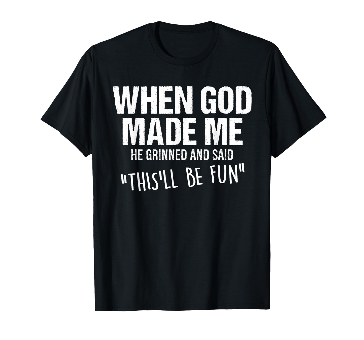 When God Made Me He Grinned and Said Funny Saying Humor T-Shirt