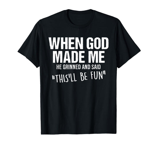 When God Made Me He Grinned and Said Funny Saying Humor T-Shirt
