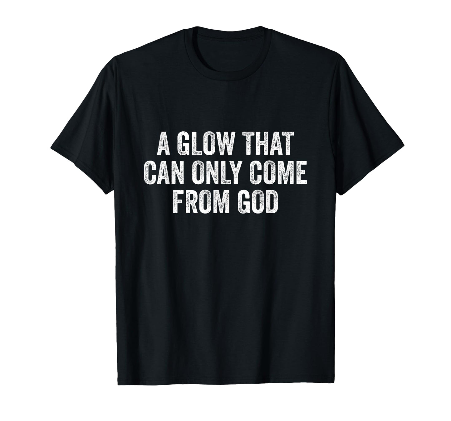 A Glow That Can Only Come From God Funny Christian T-Shirt