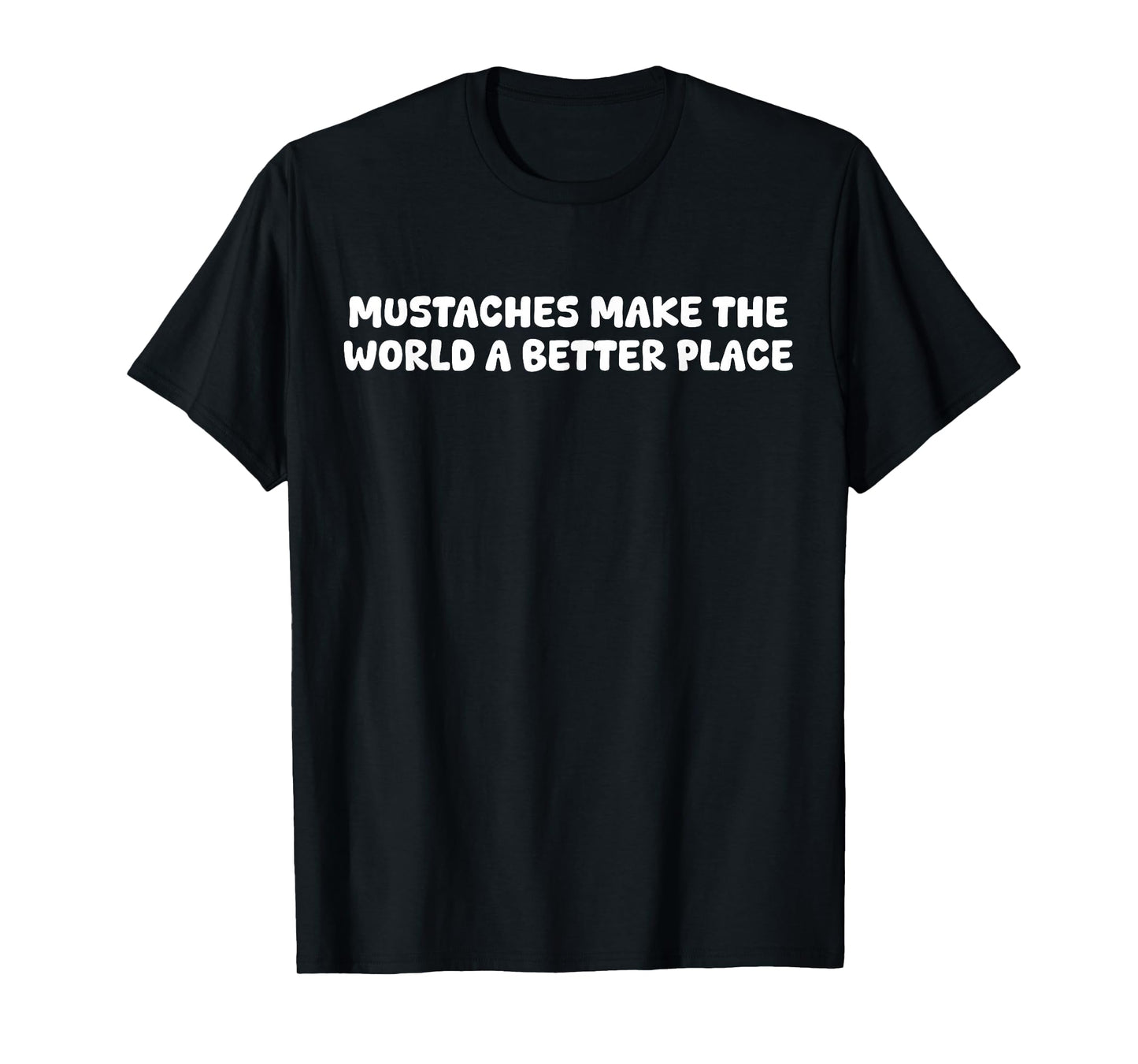 Mustaches Make The World A Better Place Funny Mustache Lover T-Shirt