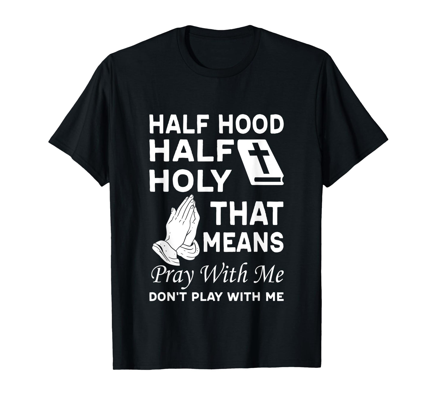 Half Hood Half Holy That Means Pray With Me Don'T Play With T-Shirt