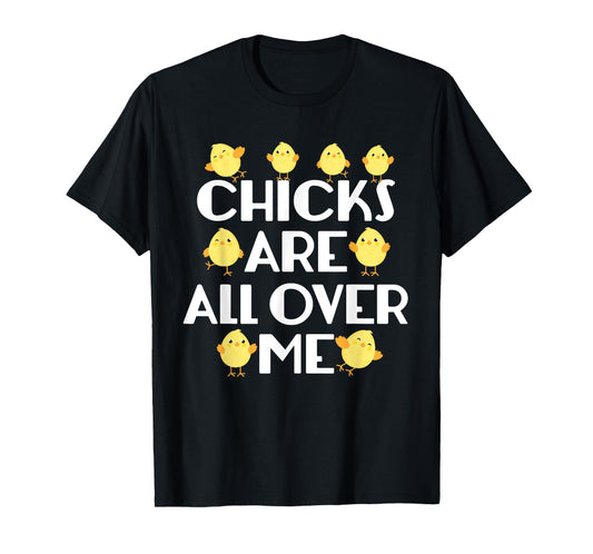 Chicks Are All Over Me Funny Easter T-Shirt T-Shirt