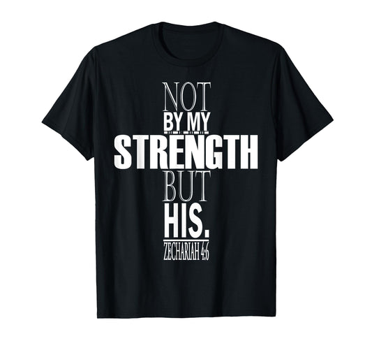 Not By My Strength But His. Zechariah 4:6 Bible Verse T-Shirt