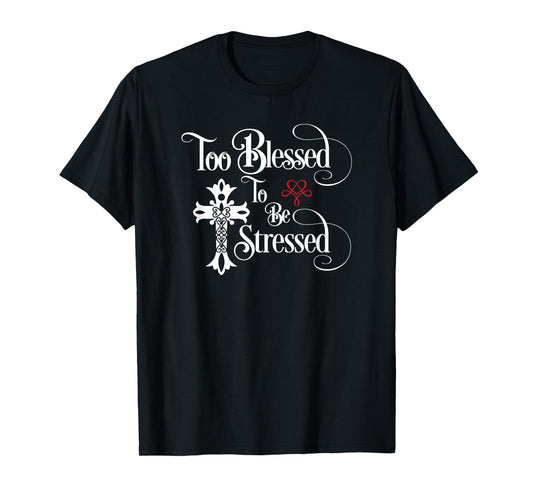 Too Blessed to Be Stressed Shirt with Christian Cross T-Shirt