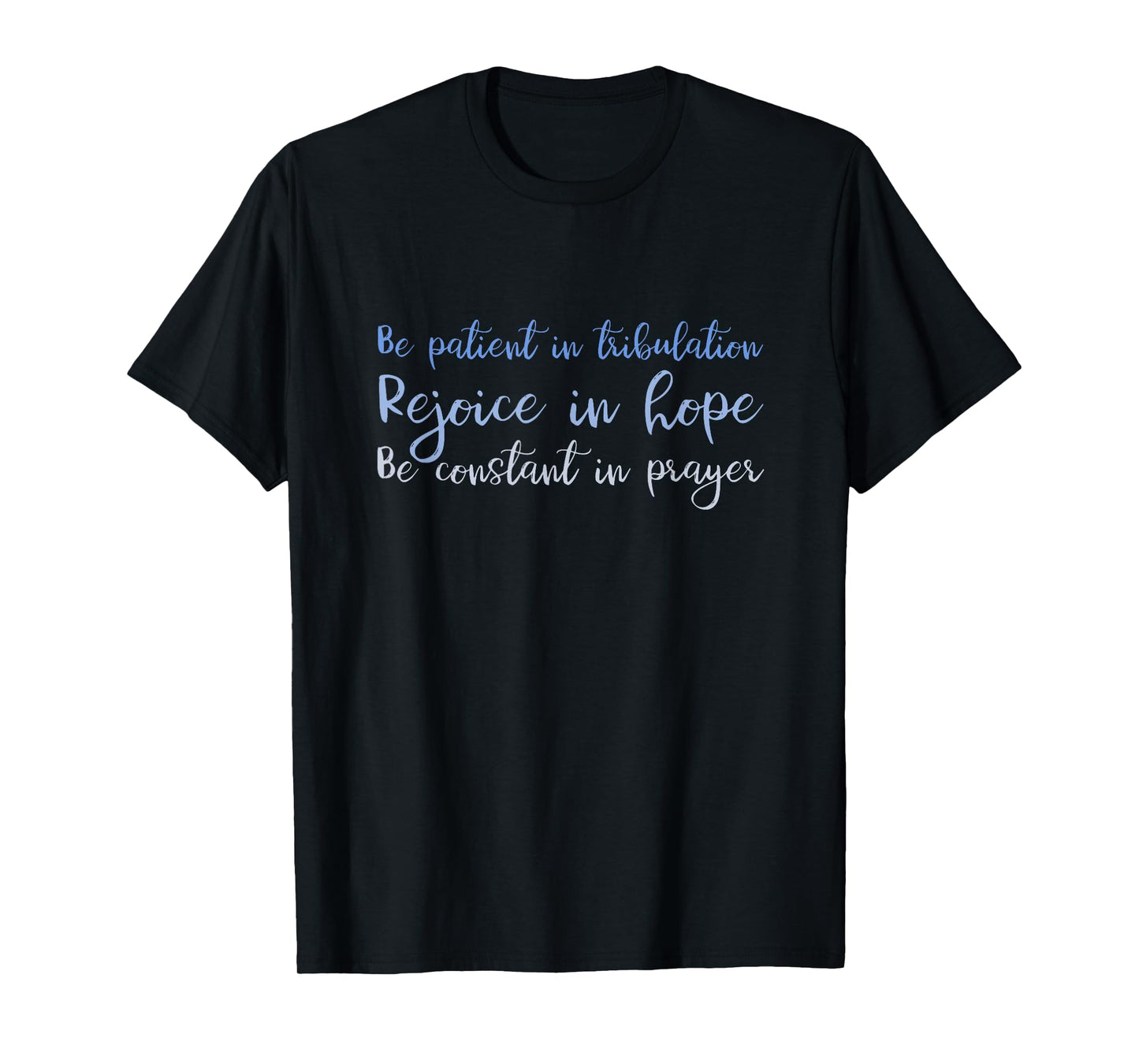 Romans 12:12 Christian Shirt - Rejoice, Be patient, Pray T-Shirt