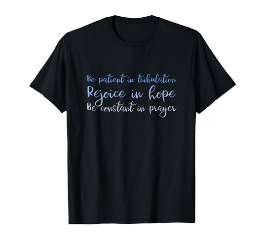 Romans 12:12 Christian Shirt - Rejoice, Be patient, Pray T-Shirt