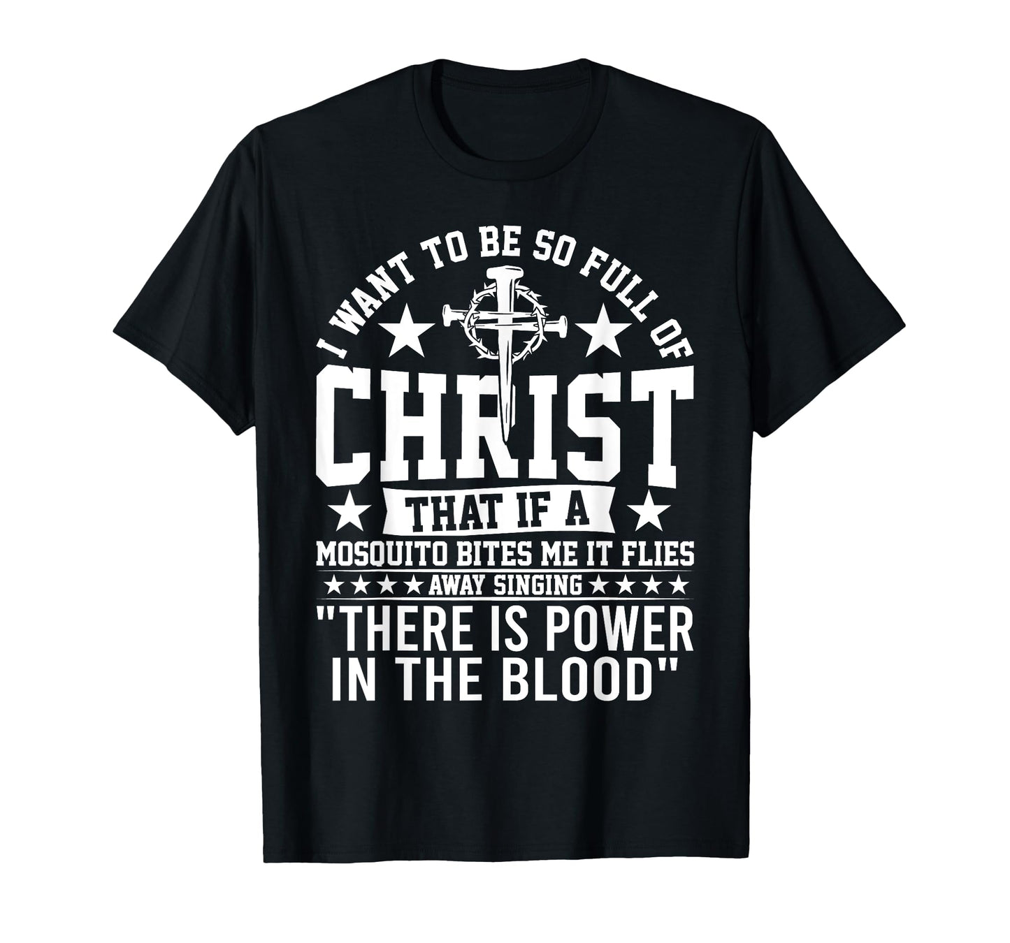 I Want To Be So Full Of Christ That If A Mosquito Bites Me T-Shirt