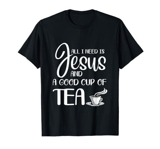 All I Need Is Jesus And A Cup Of Tea T T-Shirt