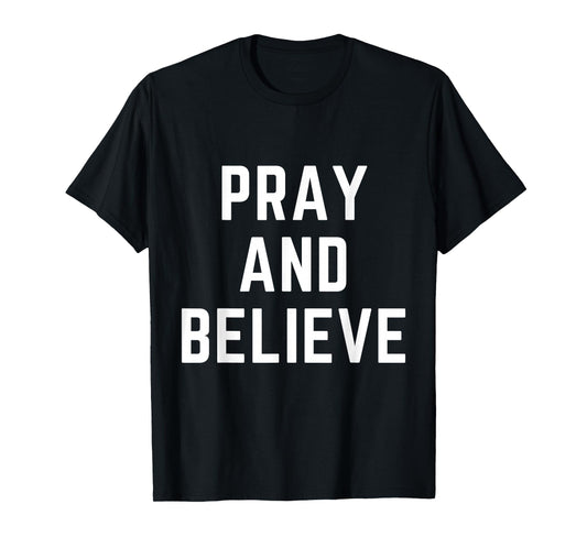 Pray and Believe Christian Faith Jesus Bible Worship T-Shirt