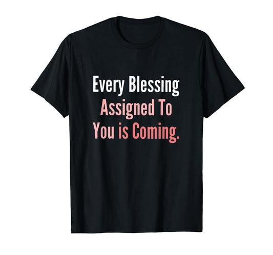 Every Assigned Blessing to You is Coming T-Shirt