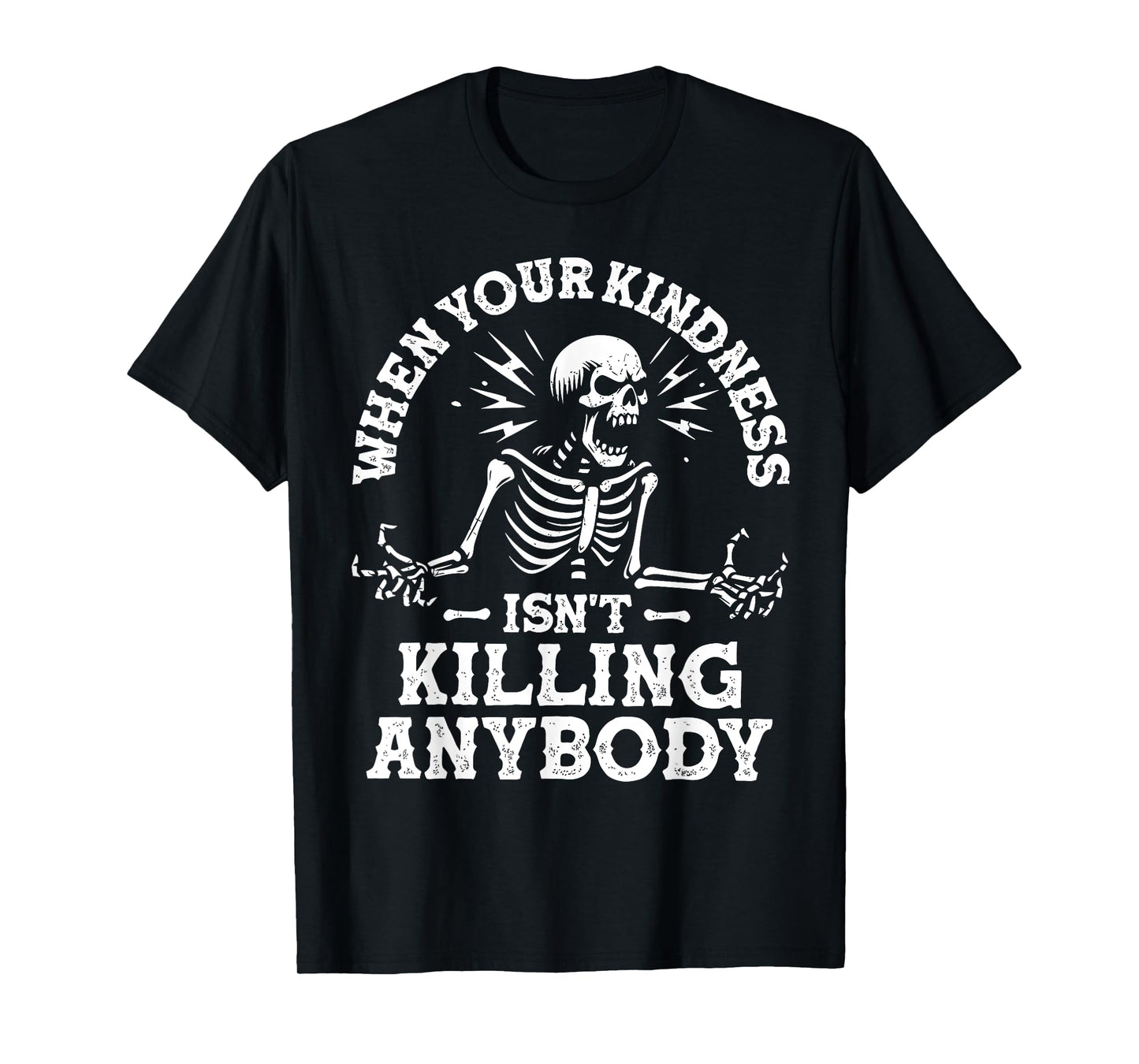WHEN YOUR KINDNESS ISN'T KILLING ANYBODY Funny design T-Shirt