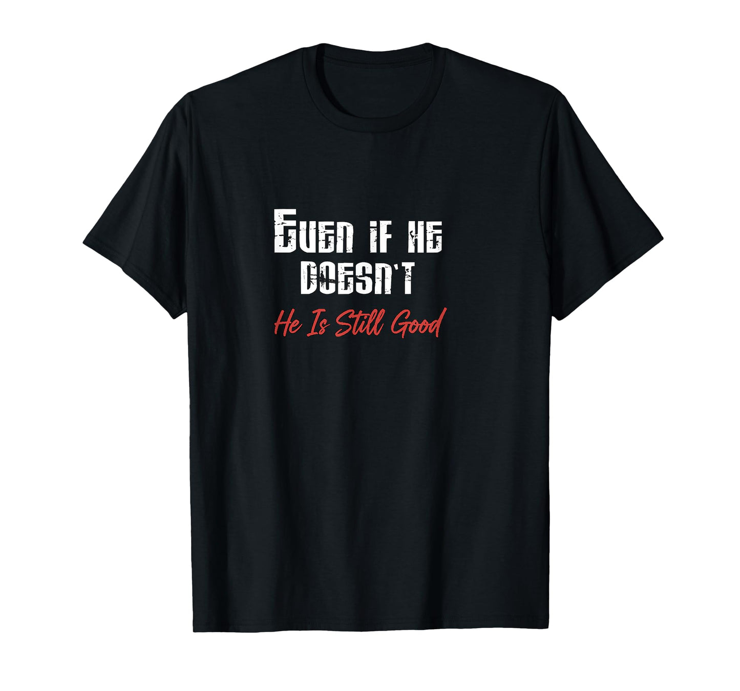 Even If He Doesn’t He is Still Good Christian Perseverance T-Shirt