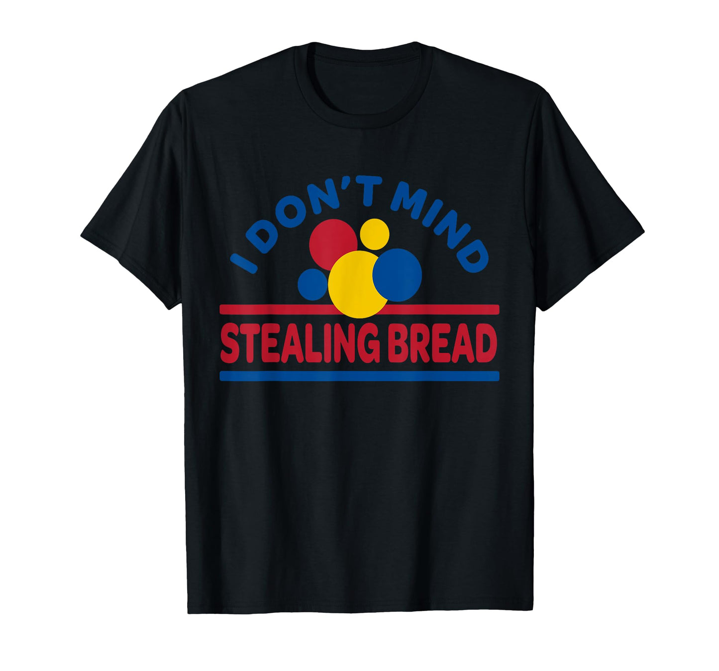 I Don't Mind Stealing Bread T-Shirt