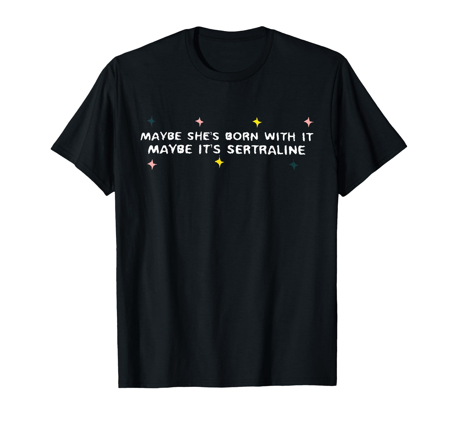Maybe She's Born With It Maybe It's Sertraline Quote T-Shirt