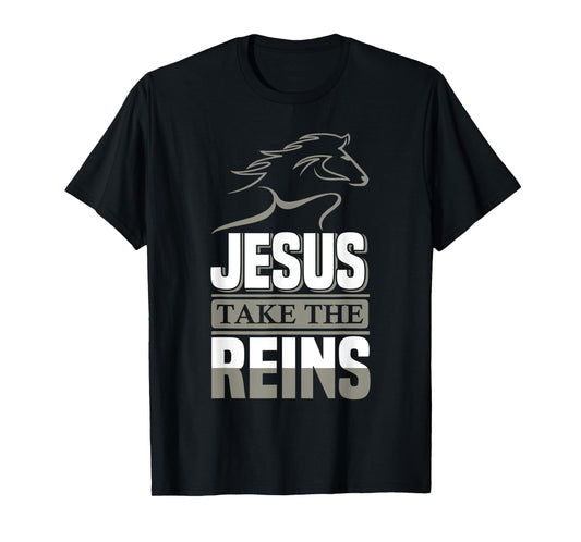 Jesus Take The Reins Christian Faith T-Shirt