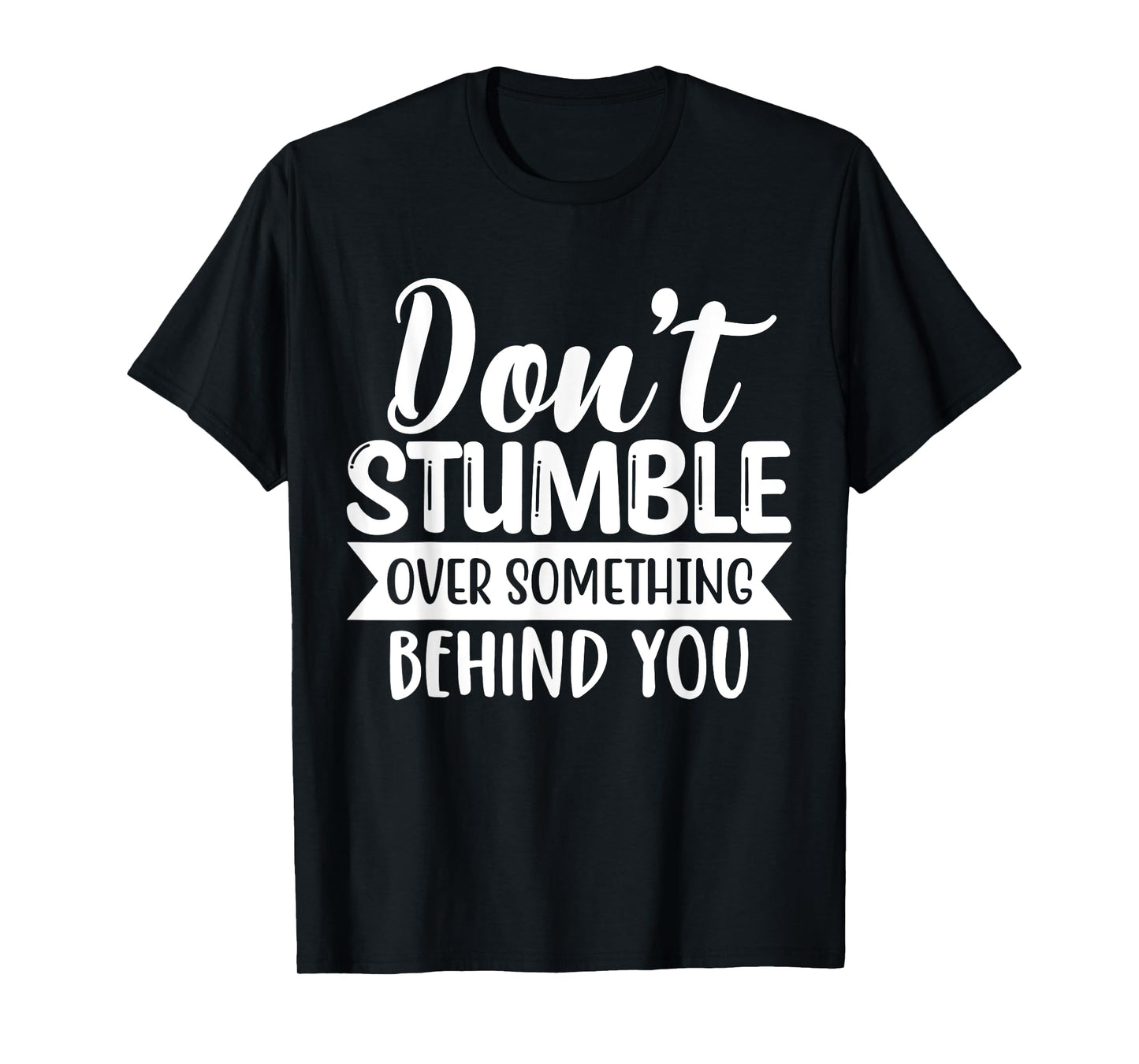 Inspirational Quote Don't Stumble Over Something Behind You T-Shirt